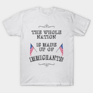 Statement: The whole nation is made up of immigrants! T-Shirt